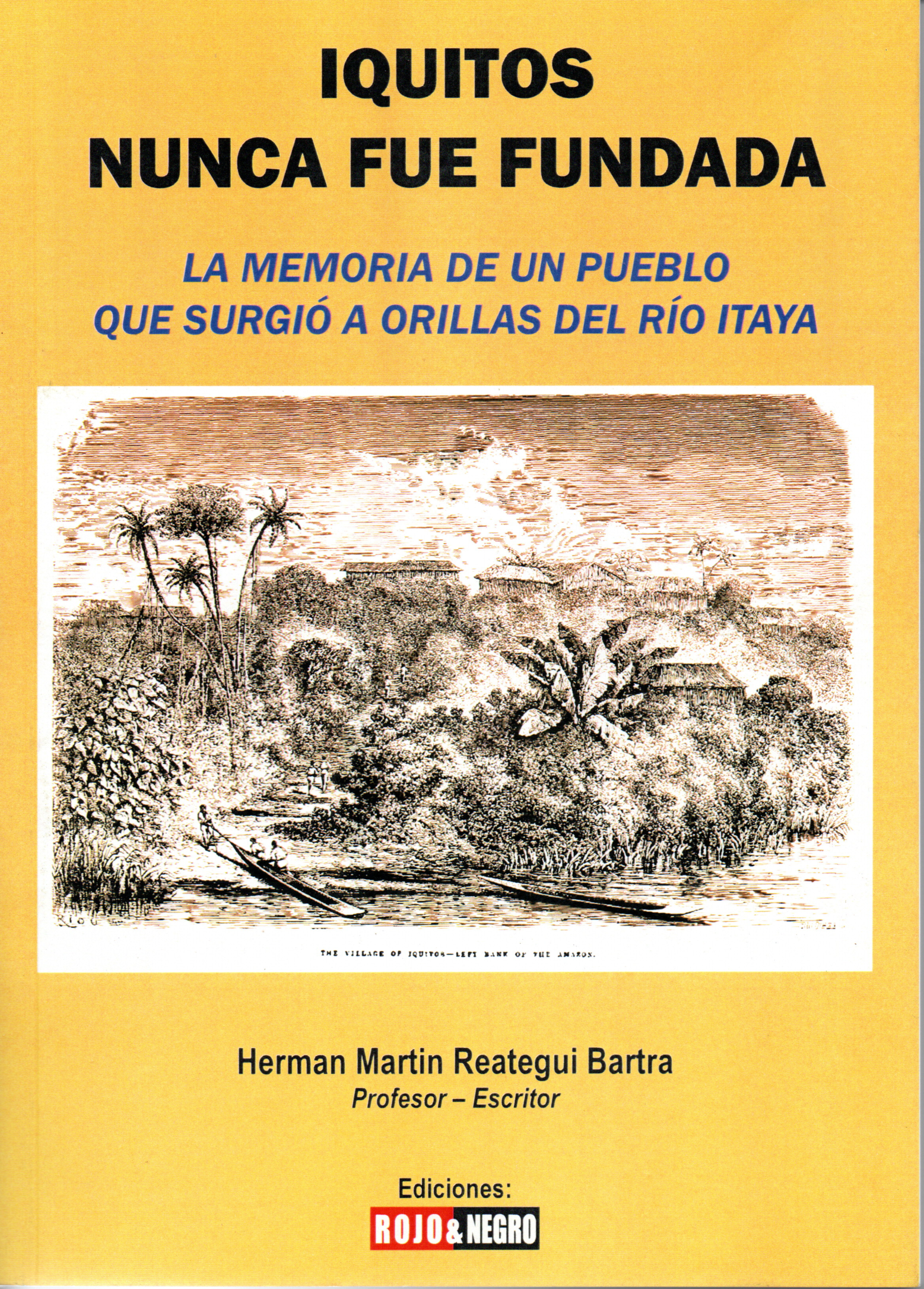 IQUITOS NUNCA FUE FUNDADA ( LA MEMORIA DE UN PUEBLO QUE SURGIÓ A ORILLAS DEL RÍO ITAYA